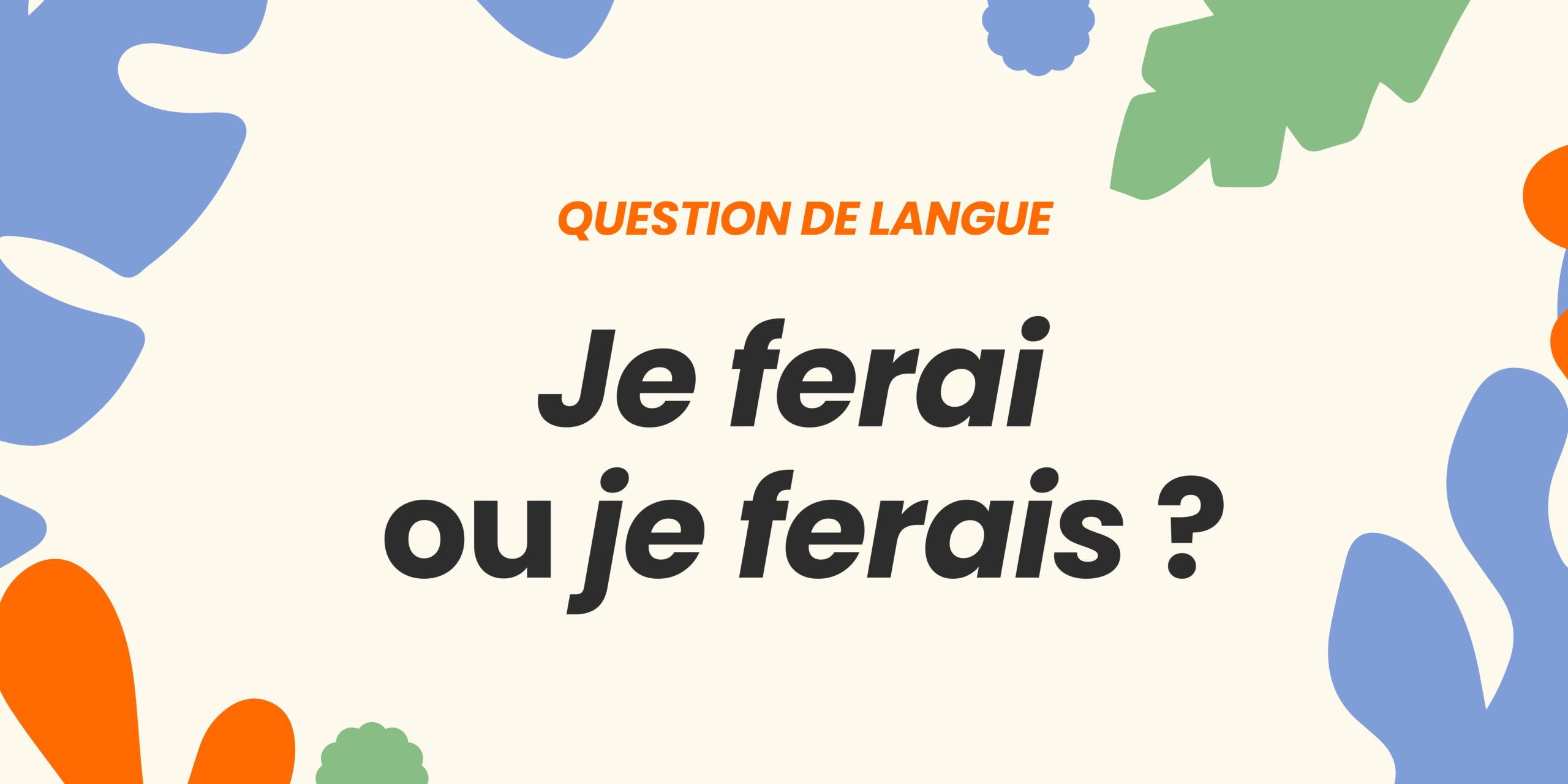 Je ferai ou je ferais ?