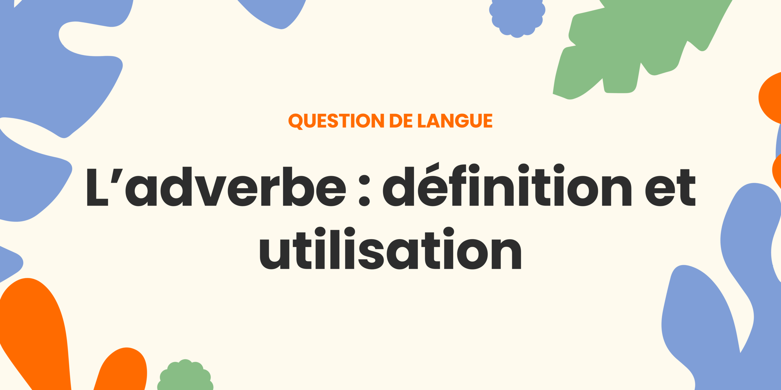 C’est quoi un adverbe ? Définition et utilisation ✍️