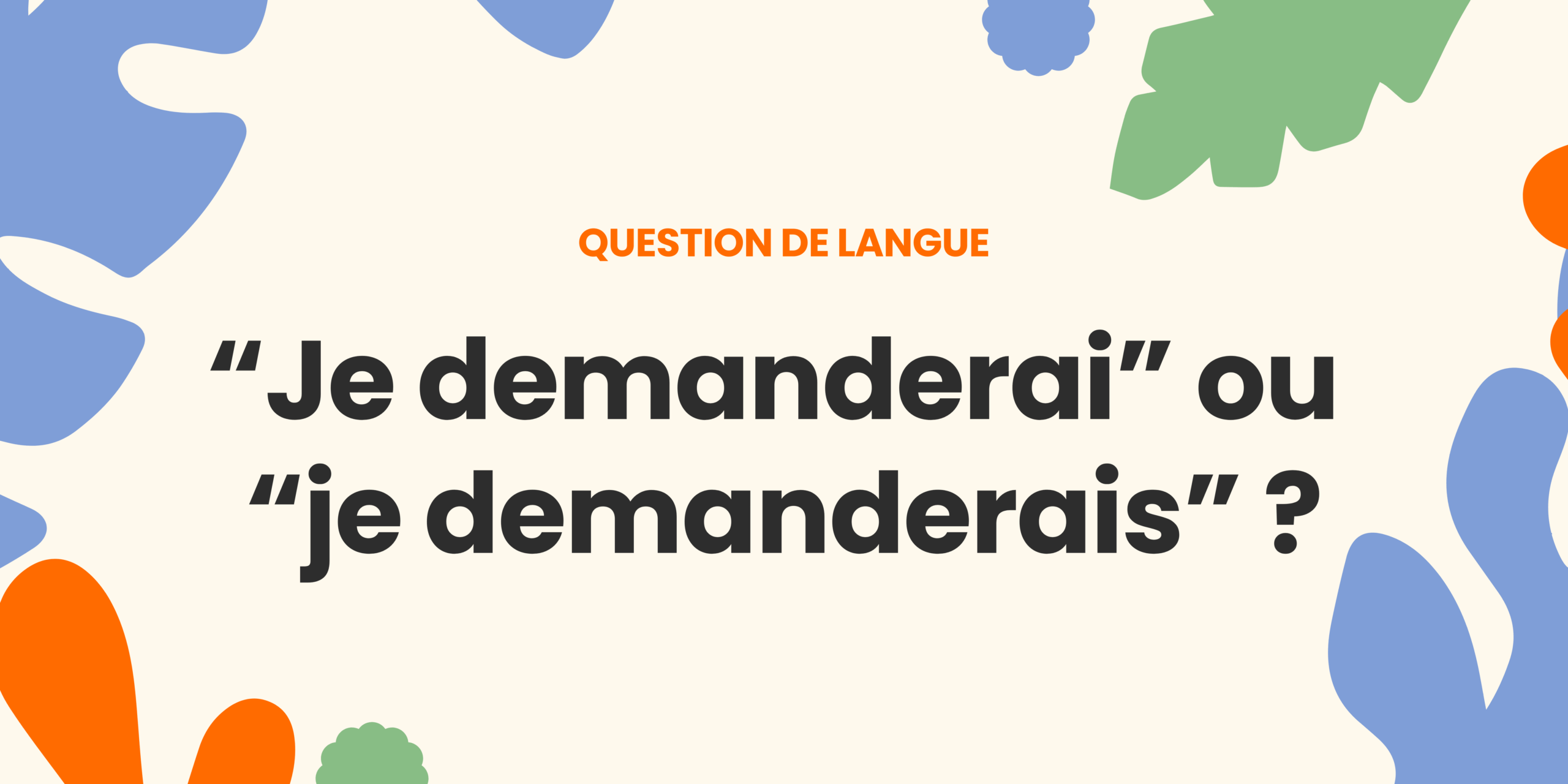 Je demanderai ou je demanderais ? Comprendre la règle ✍️
