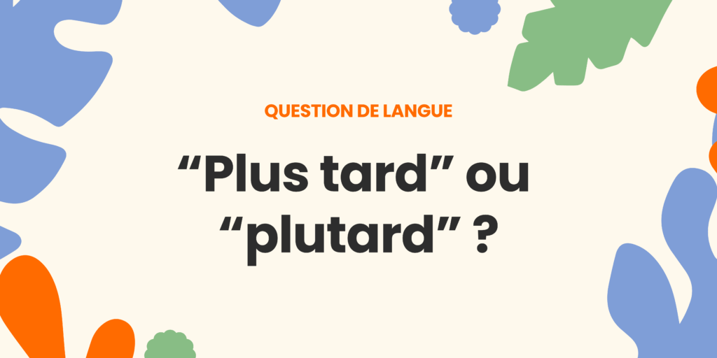 Plus tard ou plutard ? Comprendre la règle ✍️ - Plus tard ou plutard 1
