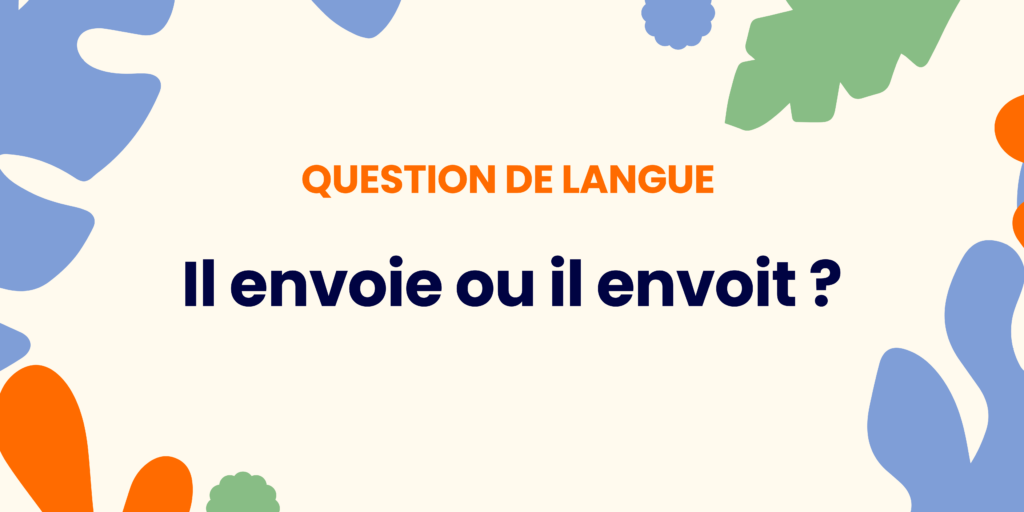 Il envoie ou il envoit ? Comprendre la règle ✍️ - Il envoie ou il envoit