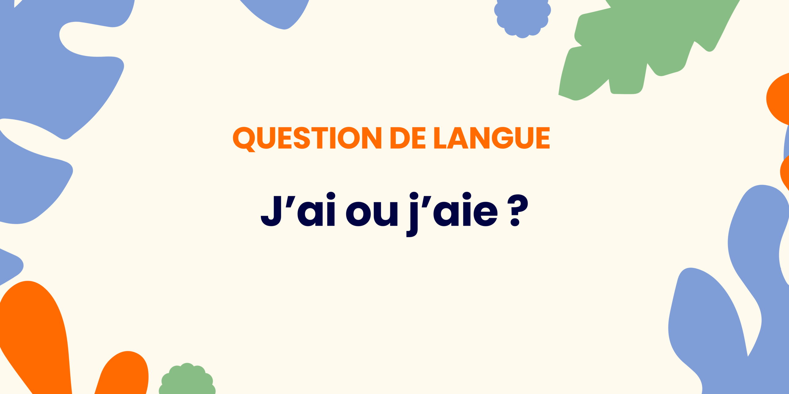 J&rsquo;ai ou j&rsquo;aie ? Comprendre la règle ✍️
