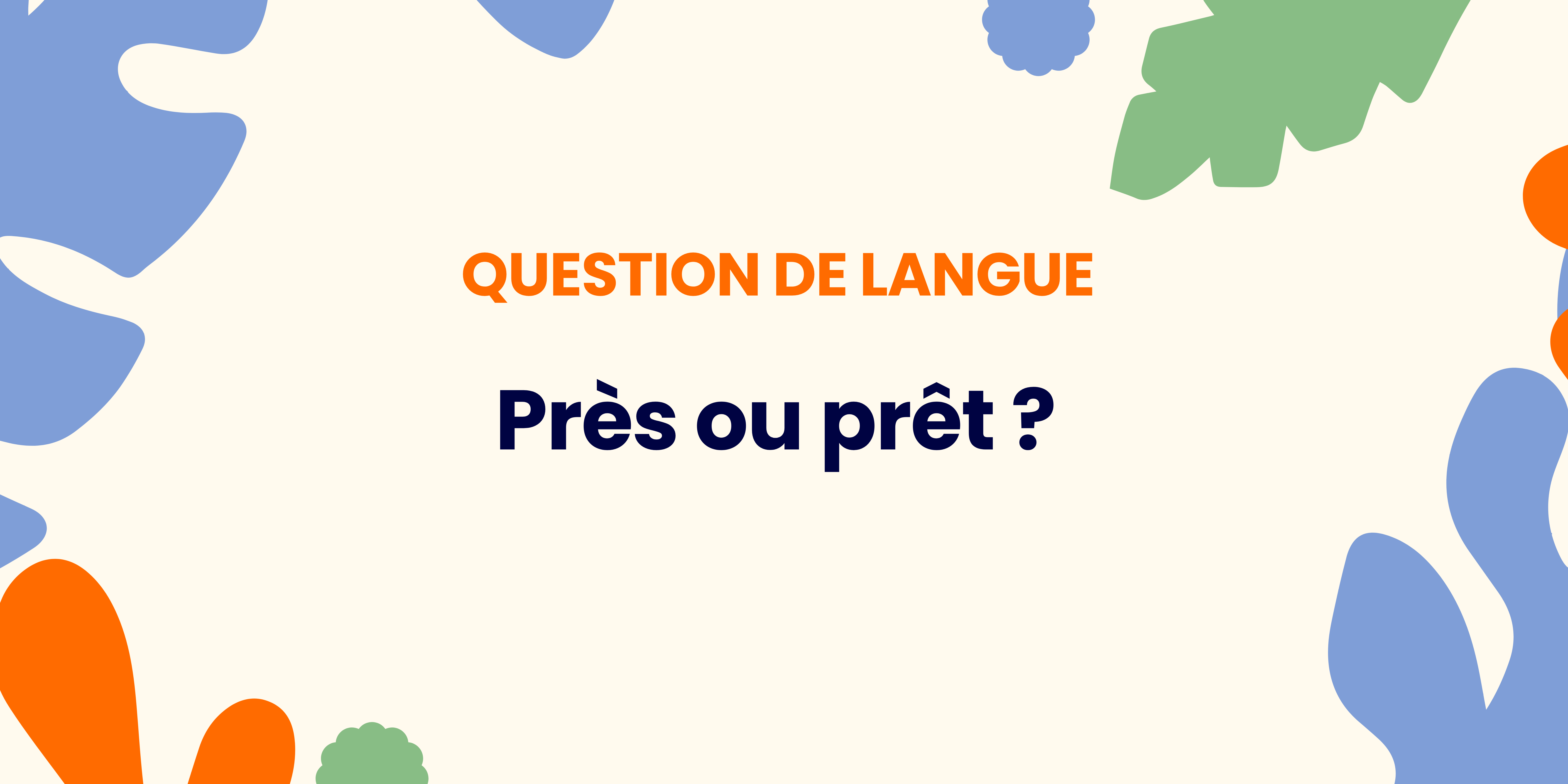 Près ou prêt ? Comprendre la règle ✍️
