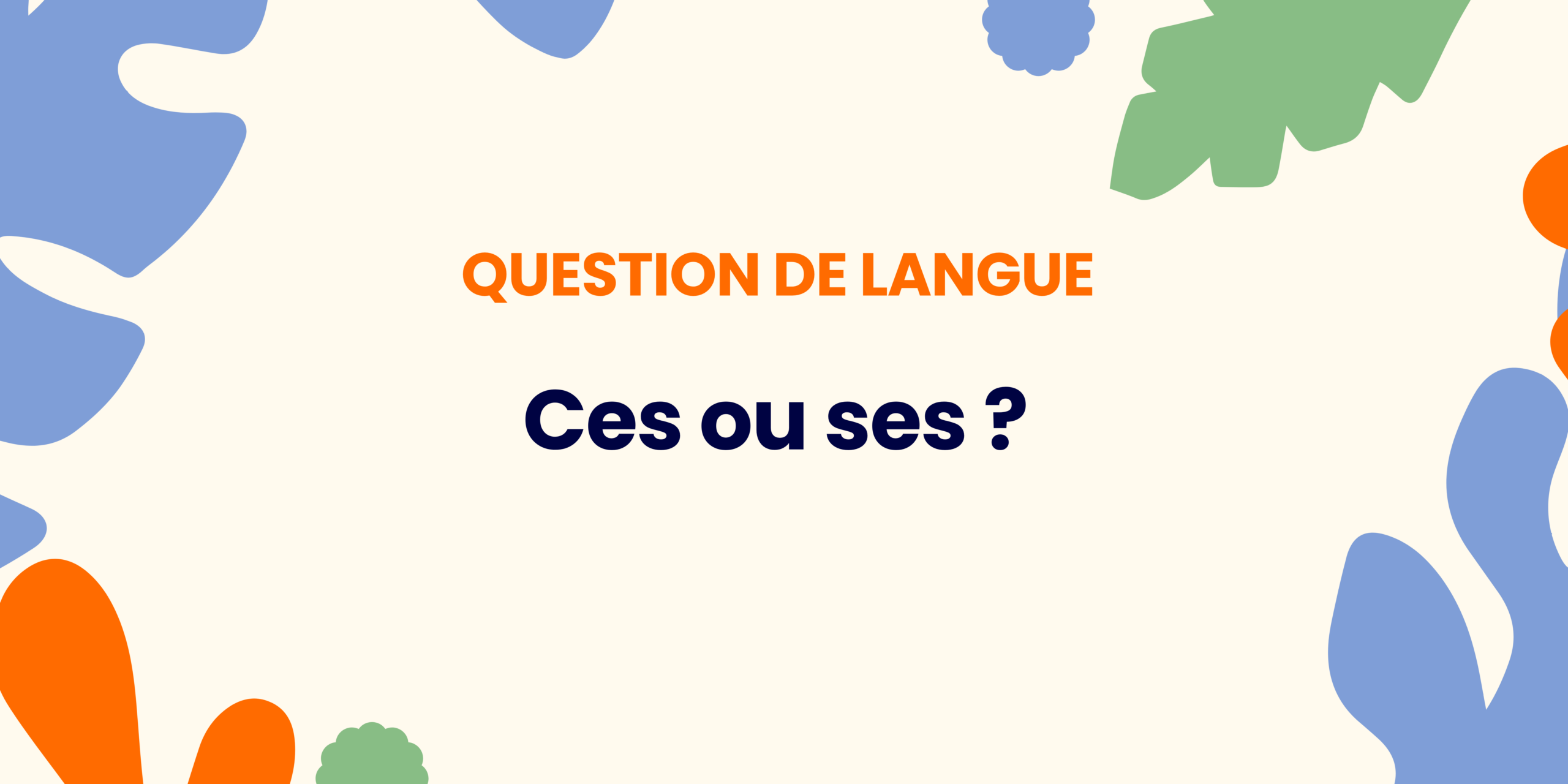 Ces ou ses ? Comprendre la règle ✍️